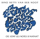 Dino Betti Van Der Noot – Où sont les notes d’antan?